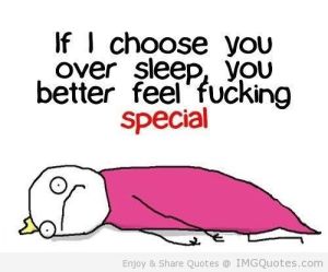 if-i-choose-you-over-sleep-you-better-feel-fucking-special-facebook-quote